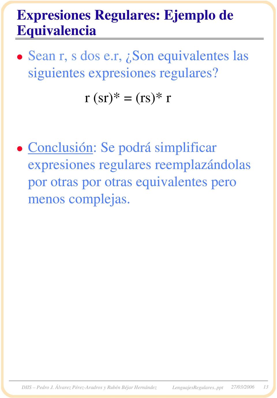 r (sr)* = (rs)* r Conclusión: Se podrá simplificr expresiones regulres