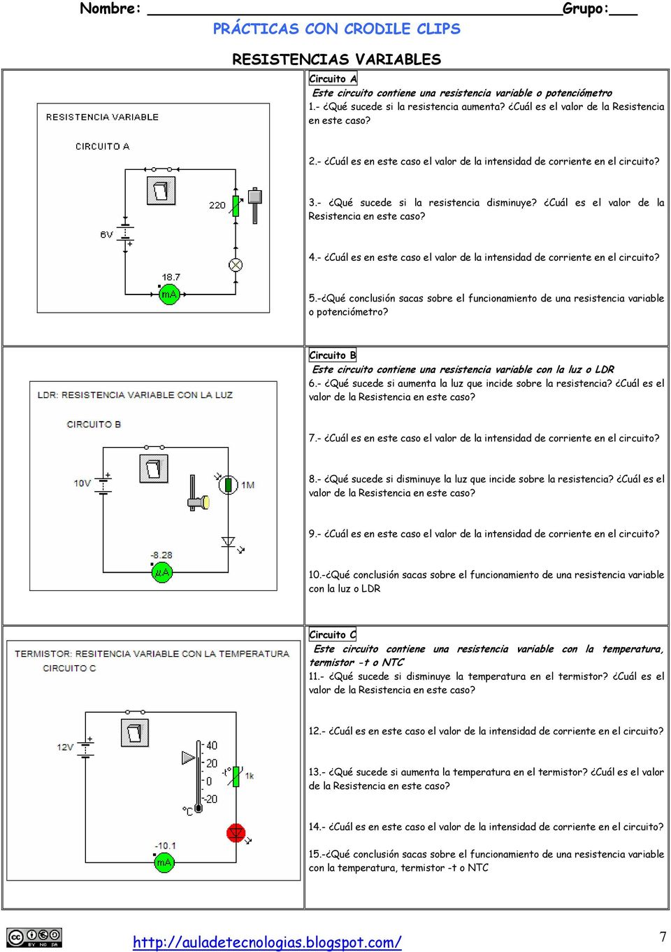 - Cuál es en este caso el valor de la intensidad de corriente en el circuito? 5.- Qué conclusión sacas sobre el funcionamiento de una resistencia variable o potenciómetro?