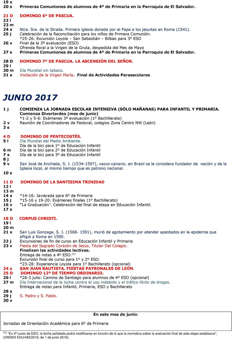 *25-26: Excursión Loyola San Sebastián Bilbao para 3º ESO 26 v Final de la 3ª evaluación (ESO) Ofrenda floral a la Virgen de la Gruta, despedida del Mes de Mayo 27 s Primeras Comuniones de alumnos de