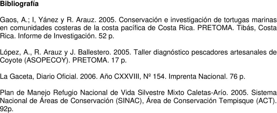 Informe de Investigación. 52 p. López, A., R. Arauz y J. Ballestero. 2005. Taller diagnóstico pescadores artesanales de Coyote (ASOPECOY). PRETOMA.
