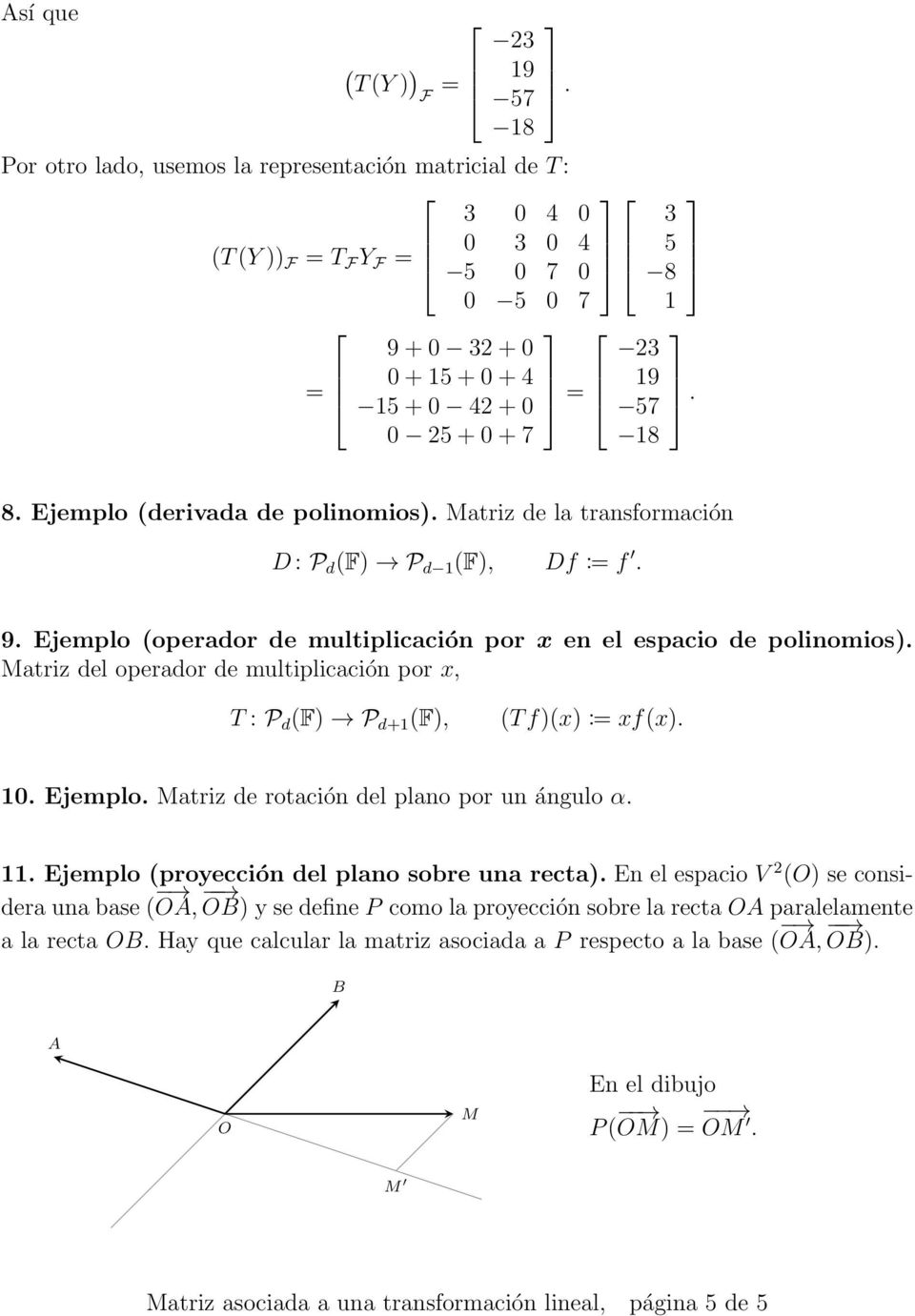 multiplicación por x, T : P d (F P d+1 (F, (T f(x : xf(x 10 Ejemplo Matriz de rotación del plano por un ángulo α 11 Ejemplo (proyección del plano sobre una recta En el espacio V 2 (O se considera una