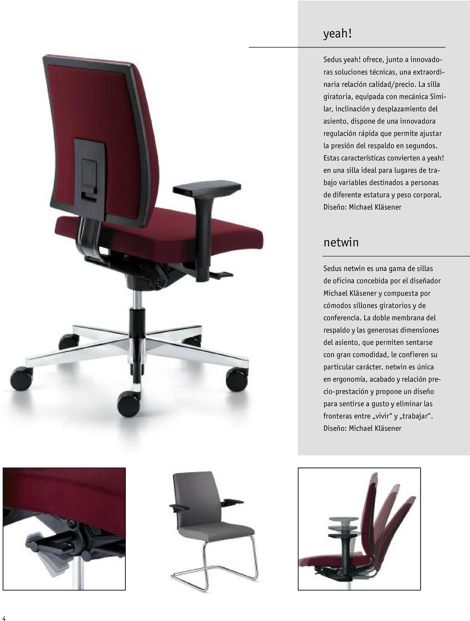 Estas características convierten a yeah! en una silla ideal para lugares de trabajo variables destinados a personas de diferente estatura y peso corporal.