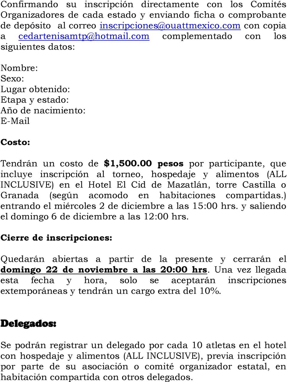 00 pesos por participante, que incluye inscripción al torneo, hospedaje y alimentos (ALL INCLUSIVE) en el Hotel El Cid de Mazatlán, torre Castilla o Granada (según acomodo en habitaciones compartidas.