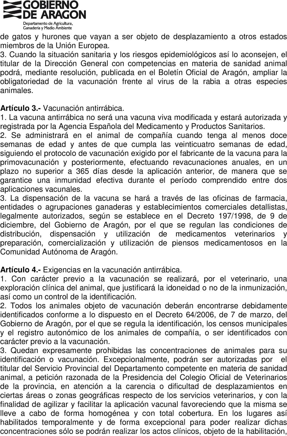 el Boletín Oficial de Aragón, ampliar la obligatoriedad de la vacunación frente al virus de la rabia a otras especies animales. Artículo 3.- Vacunación antirrábica. 1.