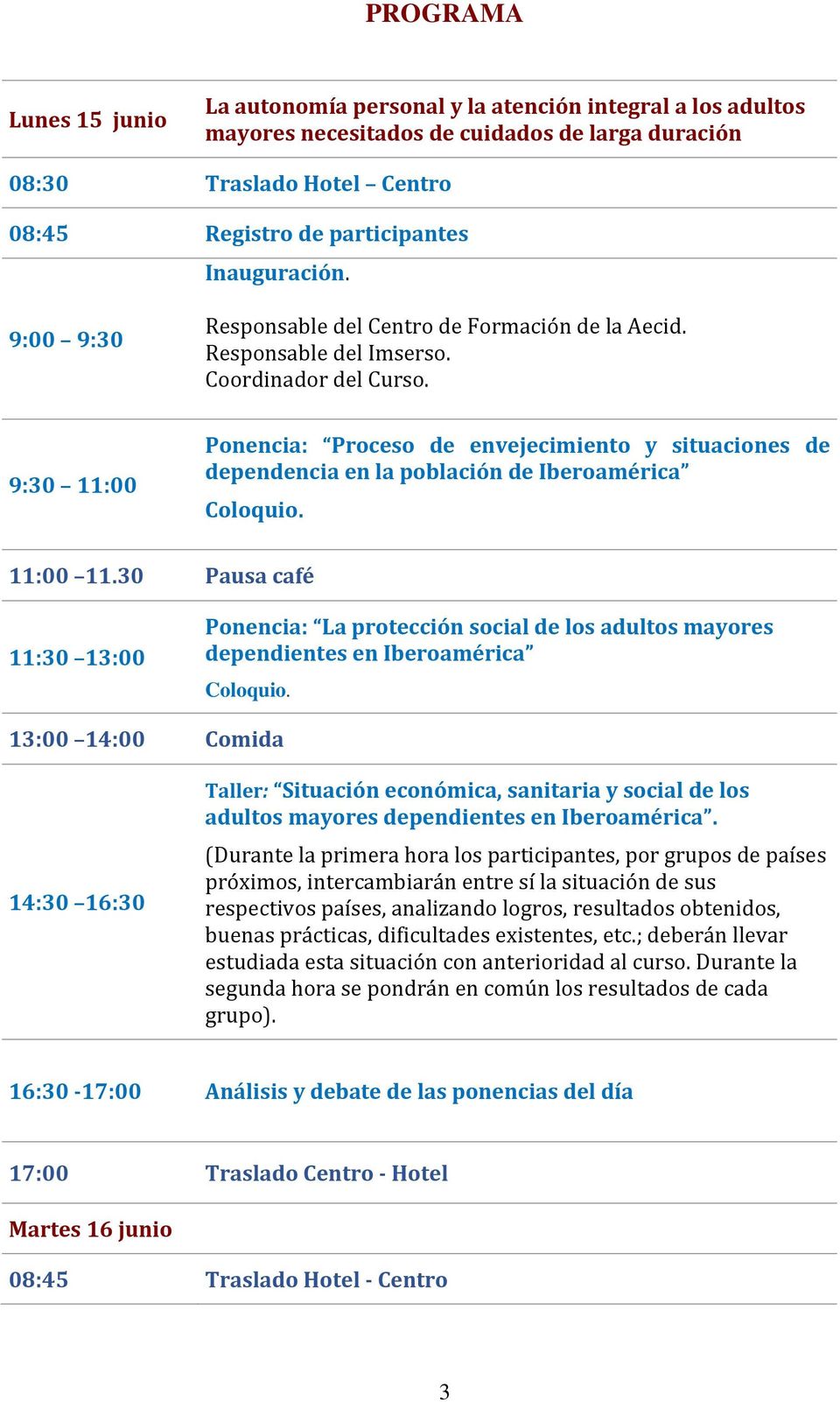 9:30 11:00 Ponencia: Proceso de envejecimiento y situaciones de dependencia en la población de Iberoamérica 11:00 11.