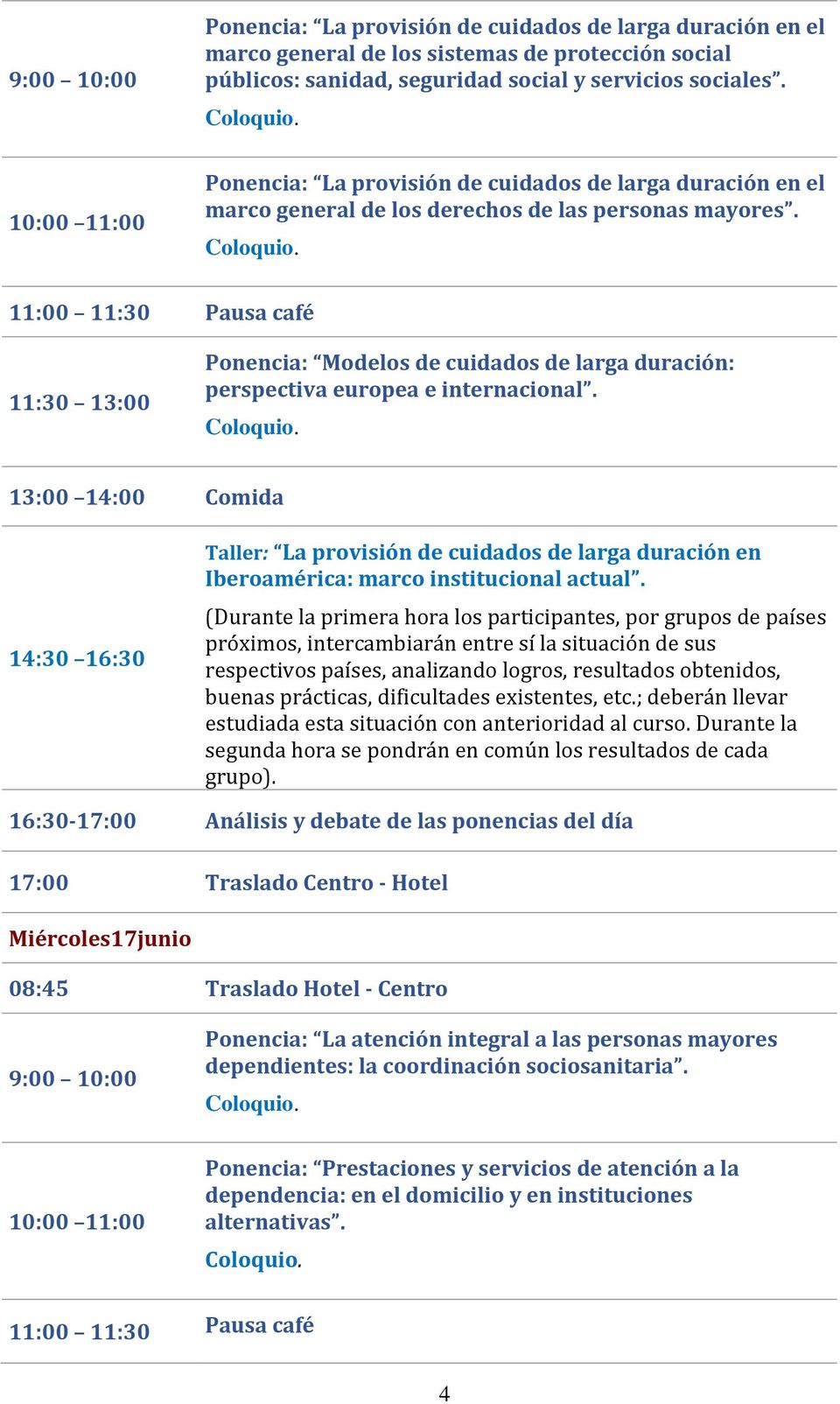 11:30 13:00 Ponencia: Modelos de cuidados de larga duración: perspectiva europea e internacional.