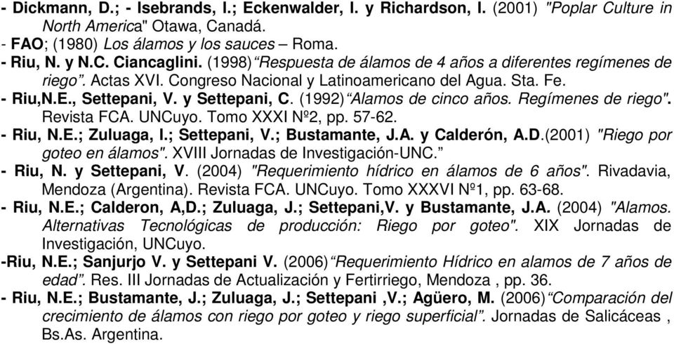 (1992) Alamos de cinco años. Regímenes de riego". Revista FCA. UNCuyo. Tomo XXXI Nº2, pp. 57-62. - Riu, N.E.; Zuluaga, I.; Settepani, V.; Bustamante, J.A. y Calderón, A.D.