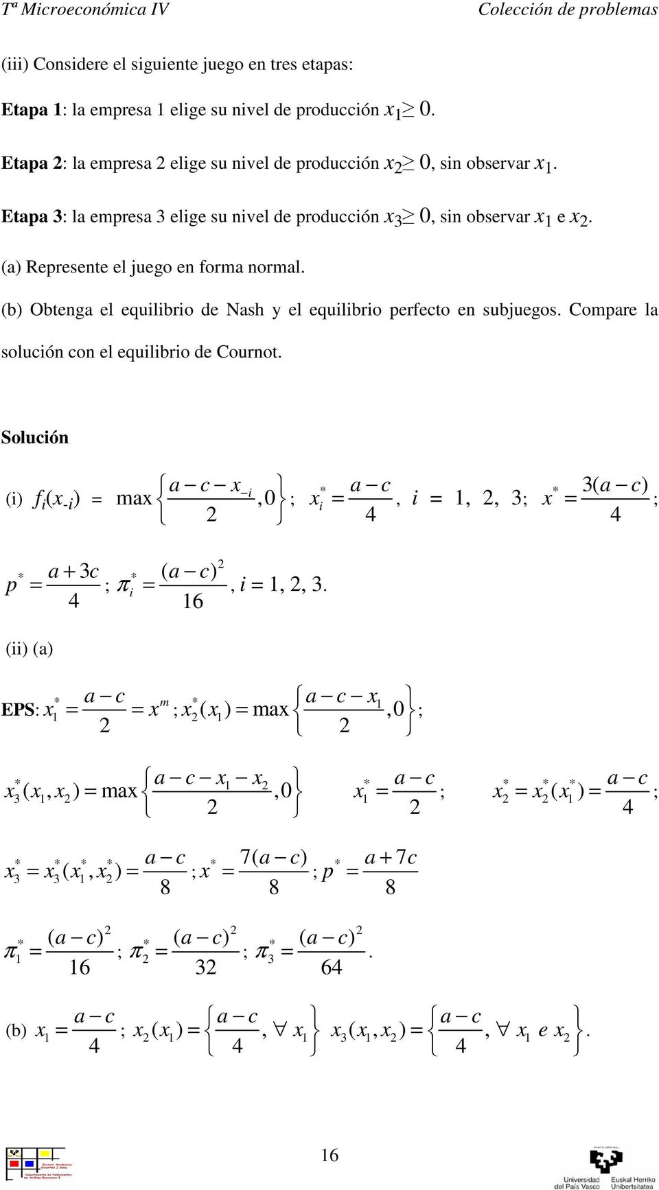 Compare la solucón con el equlbro de Cournot. a c () f ( - ) = ma,0 ; * a c =, =,, 3; 4 * 3( a c) 4 = ; p * a + 3 () (a) EPS: 4 c = ; * * ( a c) π =, =,, 3.