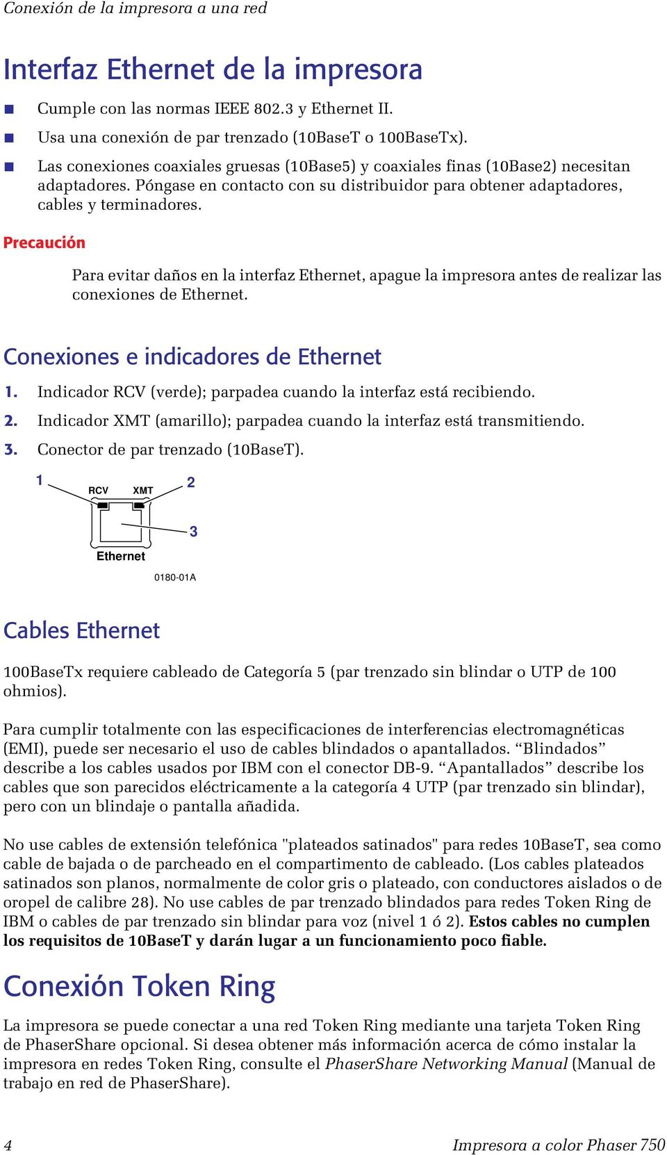 Precaución Para evitar daños en la interfaz Ethernet, apague la impresora antes de realizar las conexiones de Ethernet. Conexiones e indicadores de Ethernet 1.