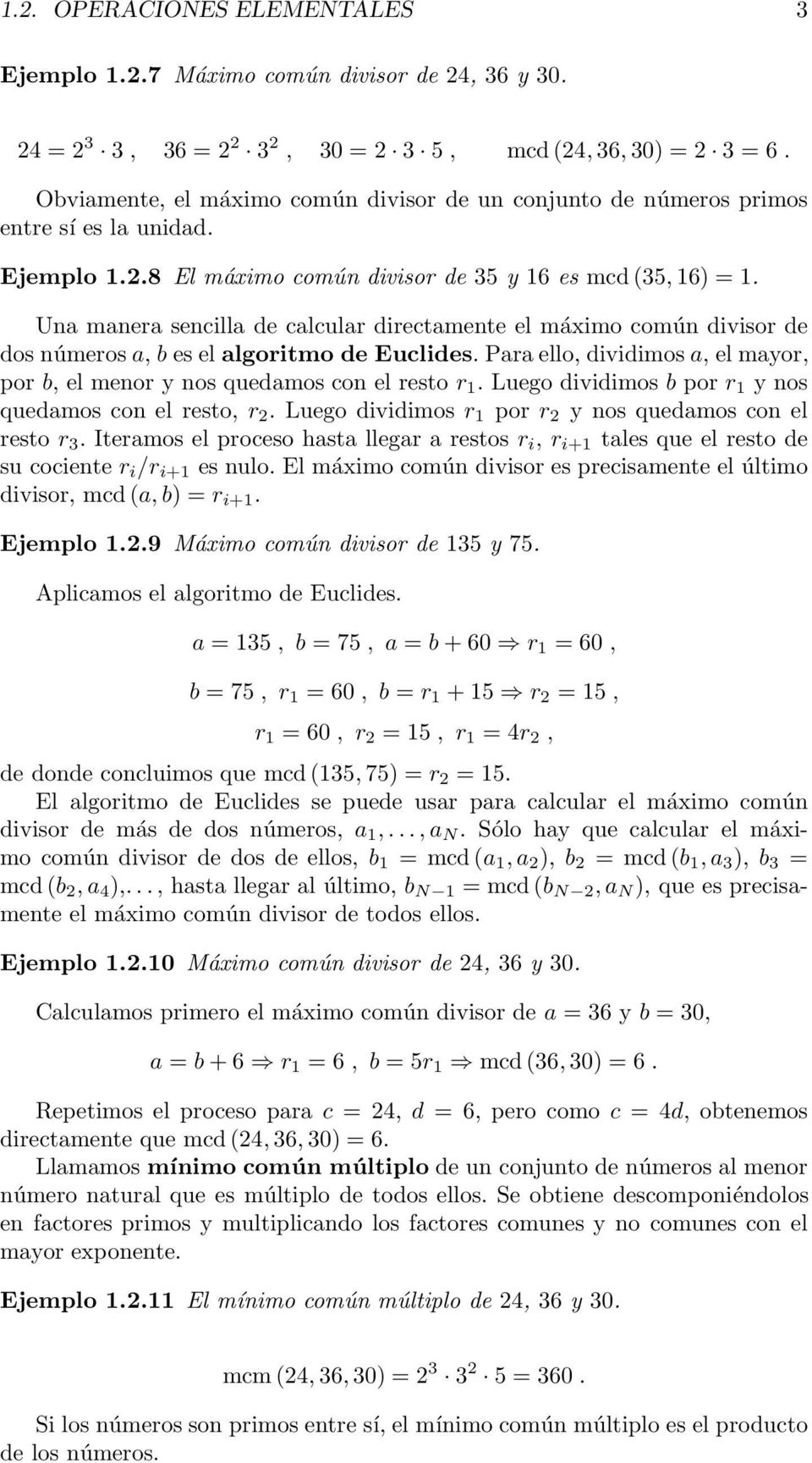 Una manera sencilla de calcular directamente el máximo común divisor de dos números a, b es el algoritmo de Euclides. Para ello, dividimos a, el mayor, por b, el menor y nos quedamos con el resto r 1.