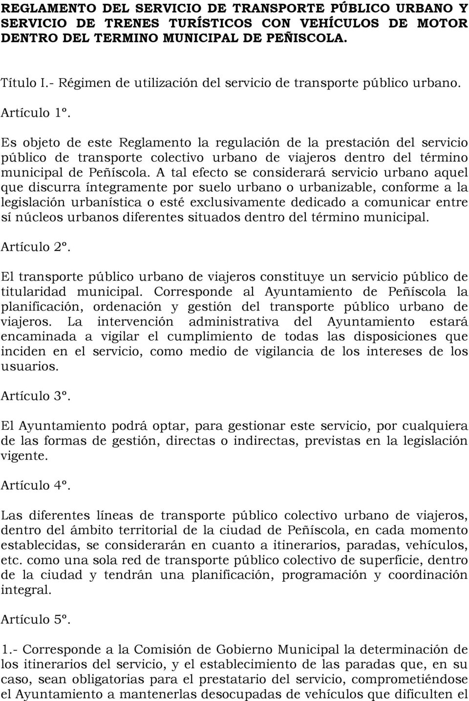 Es objeto de este Reglamento la regulación de la prestación del servicio público de transporte colectivo urbano de viajeros dentro del término municipal de Peñíscola.
