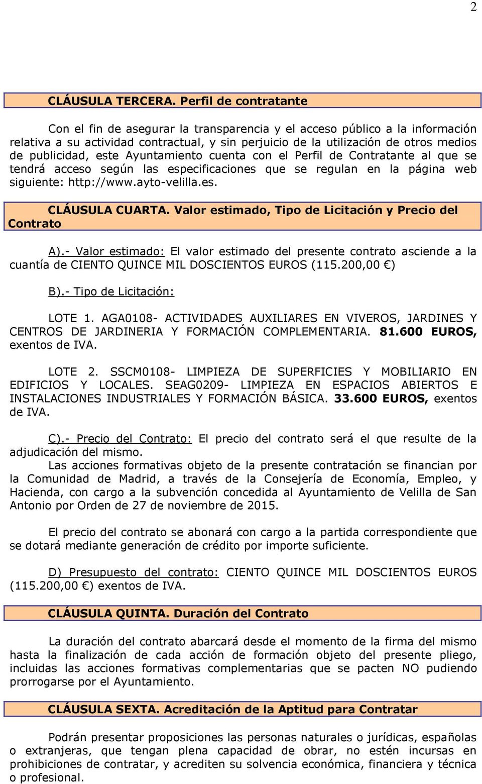 publicidad, este Ayuntamiento cuenta con el Perfil de Contratante al que se tendrá acceso según las especificaciones que se regulan en la página web siguiente: http://www.ayto-velilla.es. CLÁUSULA CUARTA.