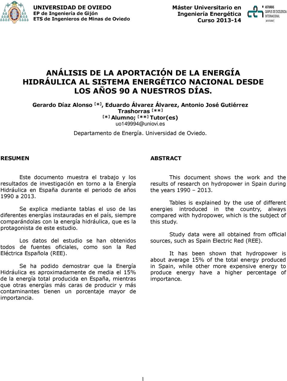 RESUMEN ABSTRACT Este documento muestra el trabajo y los resultados de investigación en torno a la Energía Hidráulica en España durante el periodo de años 1990 a 2013.