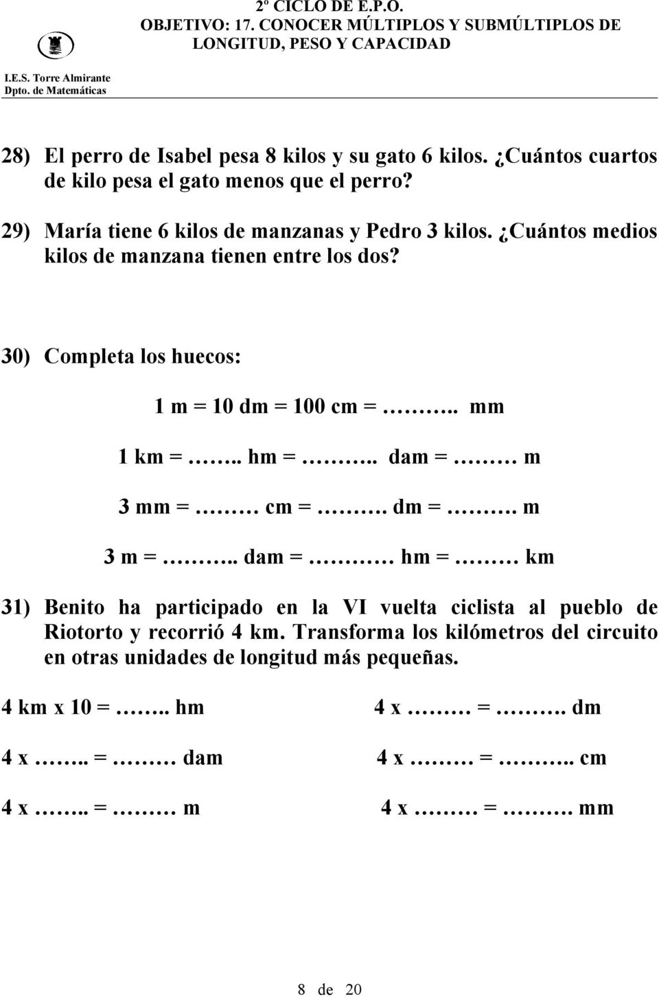 30) Completa los huecos: 1 m = 10 dm = 100 cm =.. mm 1 km =.. hm =.. dam = m 3 mm = cm =. dm =. m 3 m =.