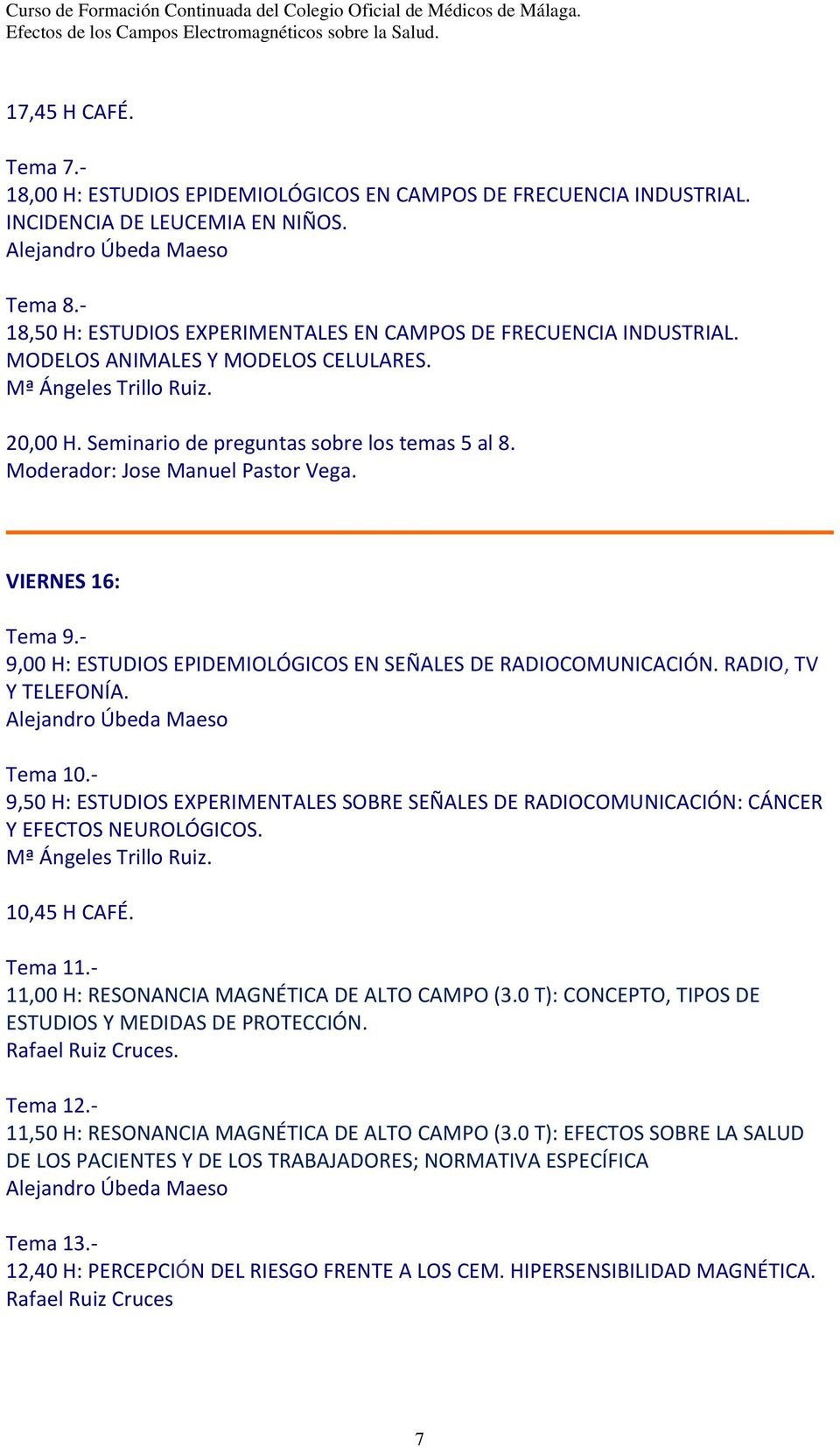 Moderador: Jose Manuel Pastor Vega. VIERNES 16: Tema 9. 9,00 H: ESTUDIOS EPIDEMIOLÓGICOS EN SEÑALES DE RADIOCOMUNICACIÓN. RADIO, TV Y TELEFONÍA. Tema 10.