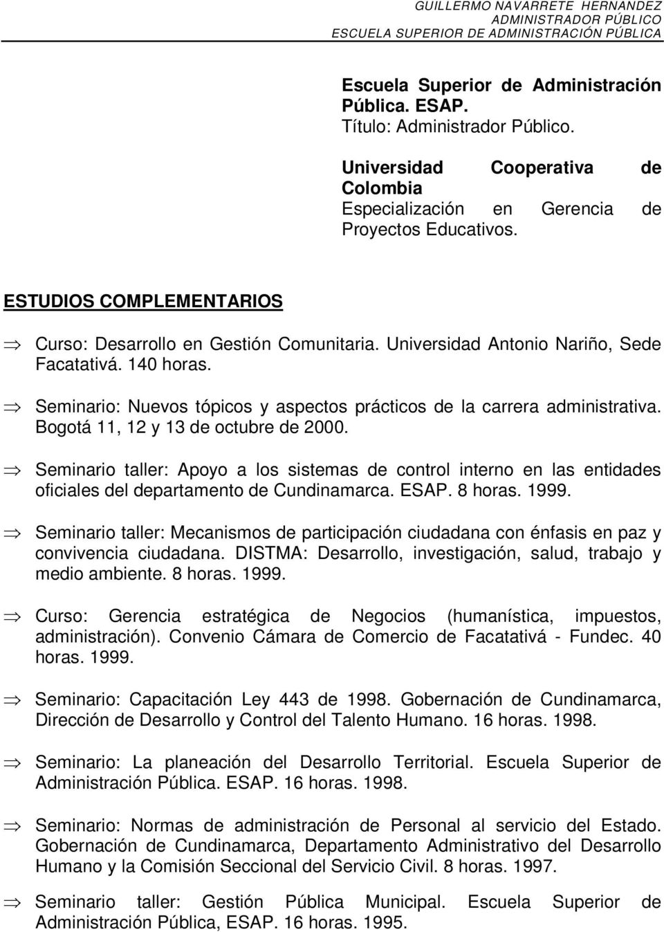 Bogotá 11, 12 y 13 de octubre de 2000. Seminario taller: Apoyo a los sistemas de control interno en las entidades oficiales del departamento de Cundinamarca. ESAP. 8 horas. 1999.