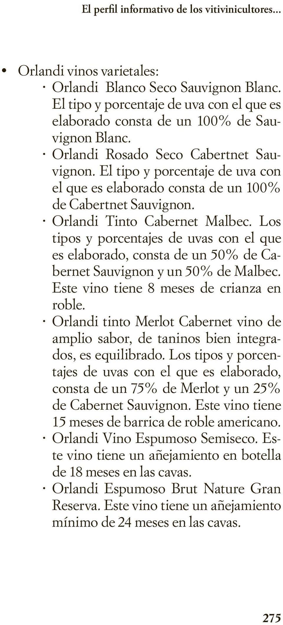 El tipo y porcentaje de uva con el que es elaborado consta de un 100% de Cabertnet Sauvignon. Orlandi Tinto Cabernet Malbec.