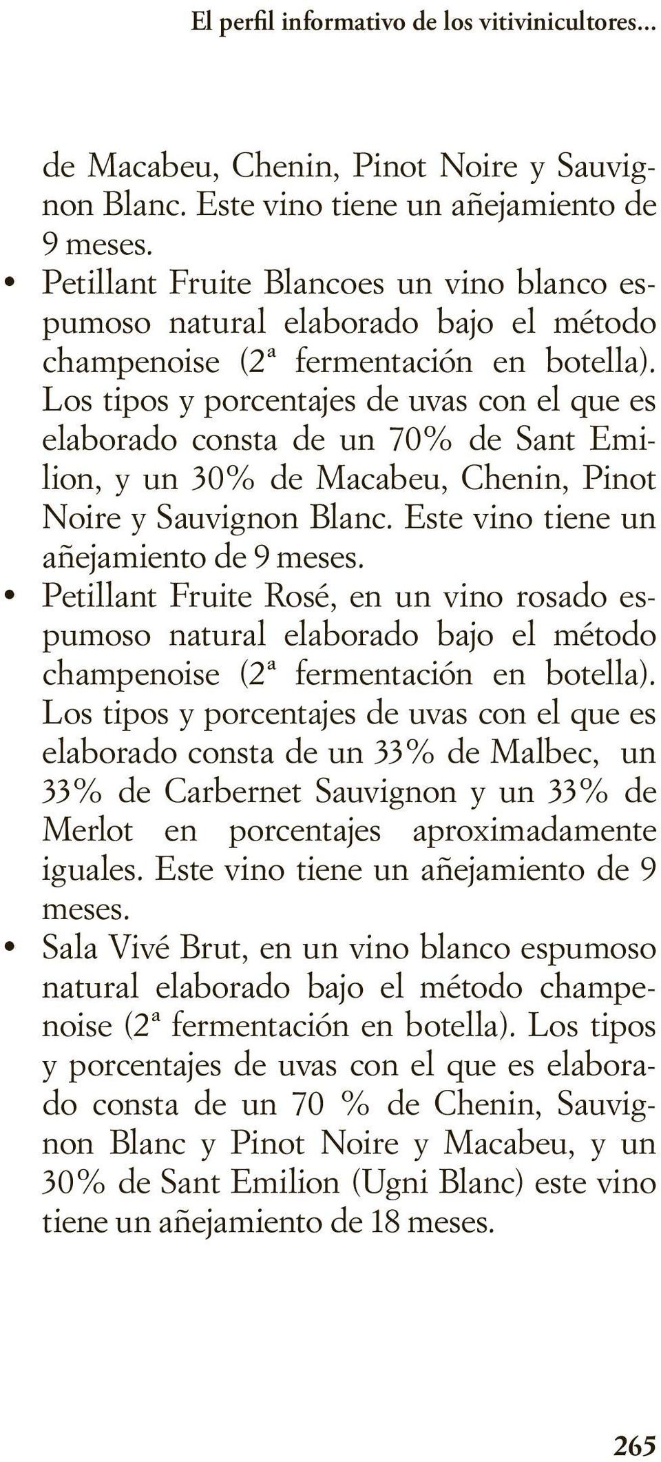 Los tipos y porcentajes de uvas con el que es elaborado consta de un 70% de Sant Emilion, y un 30% de Macabeu, Chenin, Pinot Noire y Sauvignon Blanc. Este vino tiene un añejamiento de 9 meses.