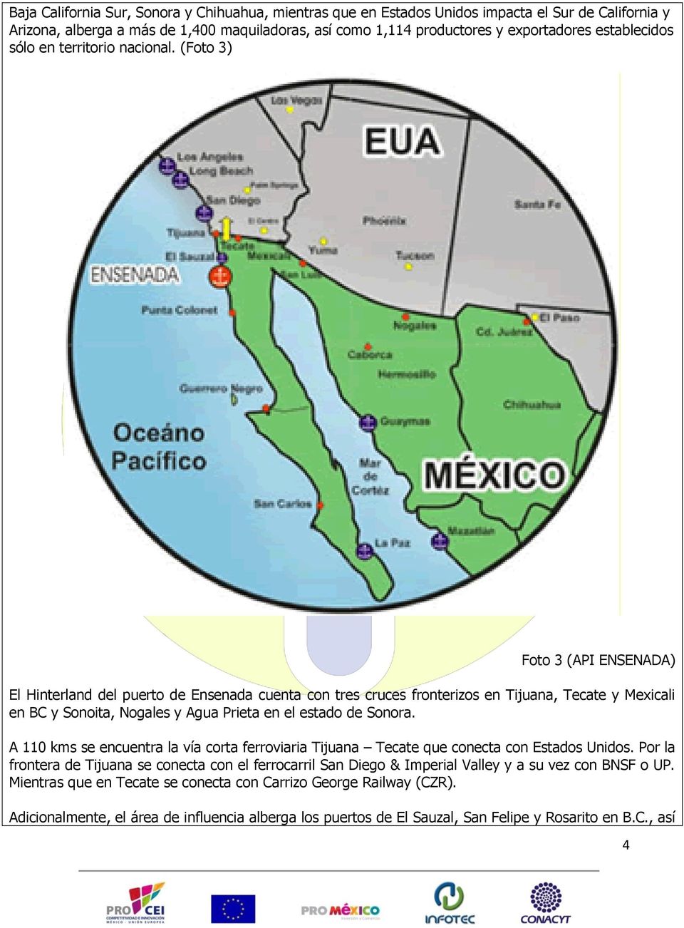 (Foto 3) Foto 3 (API ENSENADA) El Hinterland del puerto de Ensenada cuenta con tres cruces fronterizos en Tijuana, Tecate y Mexicali en BC y Sonoita, Nogales y Agua Prieta en el estado de Sonora.
