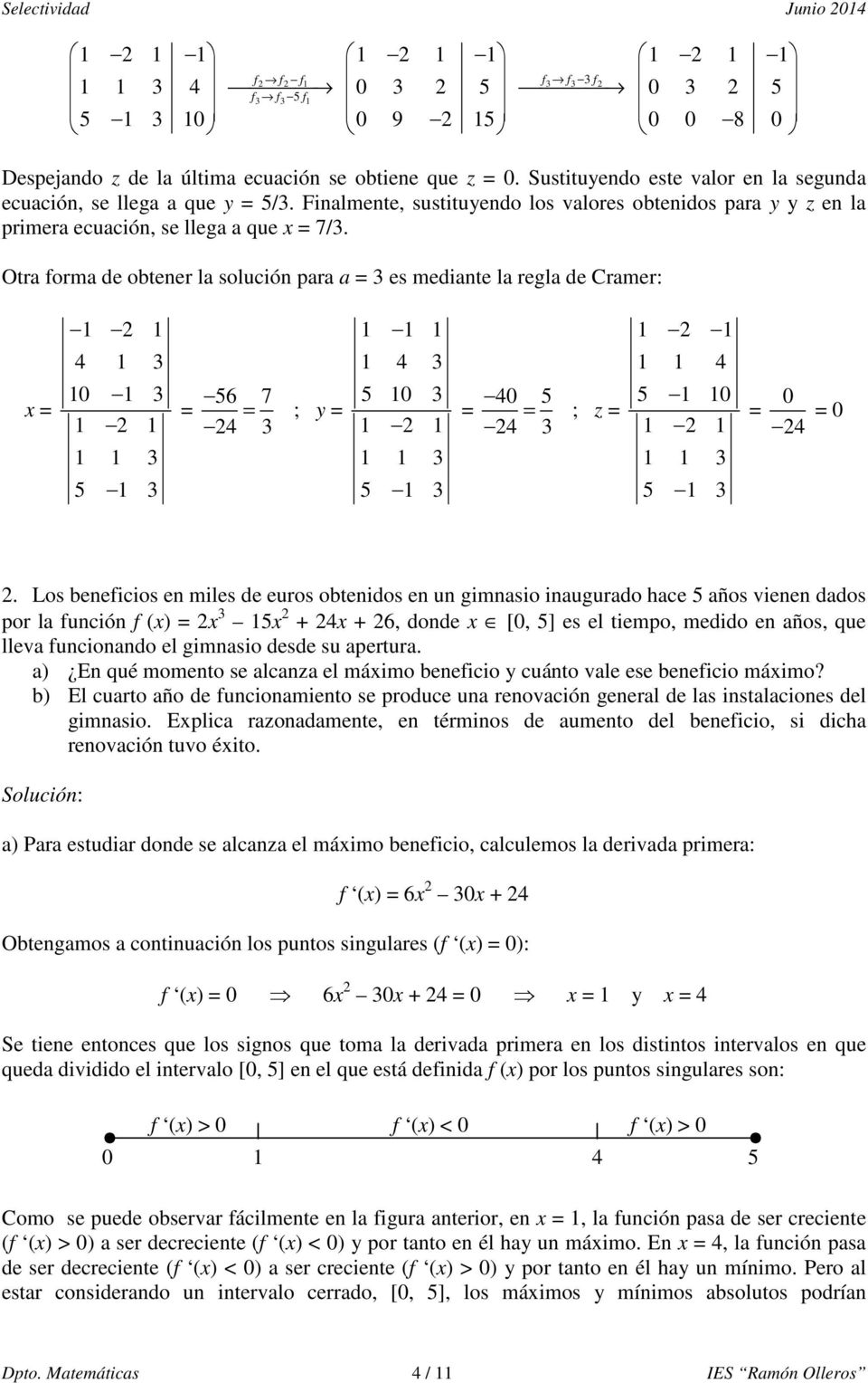Otra forma de obtener la solución para a = 3 es mediante la regla de Cramer: x = 1 2 1 4 1 3 10 1 3 1 2 1 1 1 3 5 1 3 = 56 7 = 24 3 ; y = 1 1 1 1 4 3 5 10 3 1 2 1 1 1 3 5 1 3 = 40 5 = 24 3 ; z = 1 2
