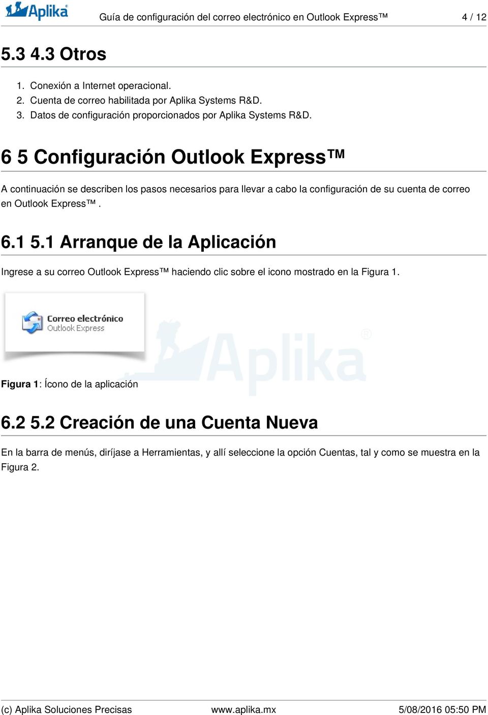 6 5 Configuración Outlook Express A continuación se describen los pasos necesarios para llevar a cabo la configuración de su cuenta de correo en Outlook Express. 6.1 5.