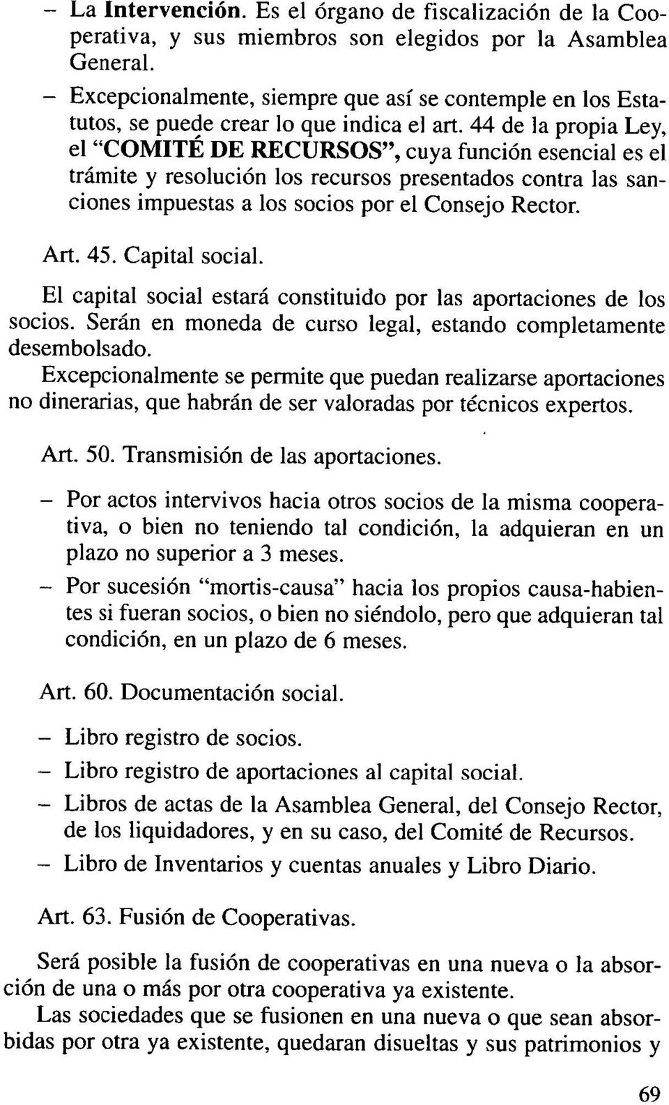 44 de la propia Ley, el "COMITÉ DE RECURSOS", cuya función esencial es el trámite y resolución los recursos presentados contra las sanciones impuestas a los socios por el Consejo Rector. Art. 45.