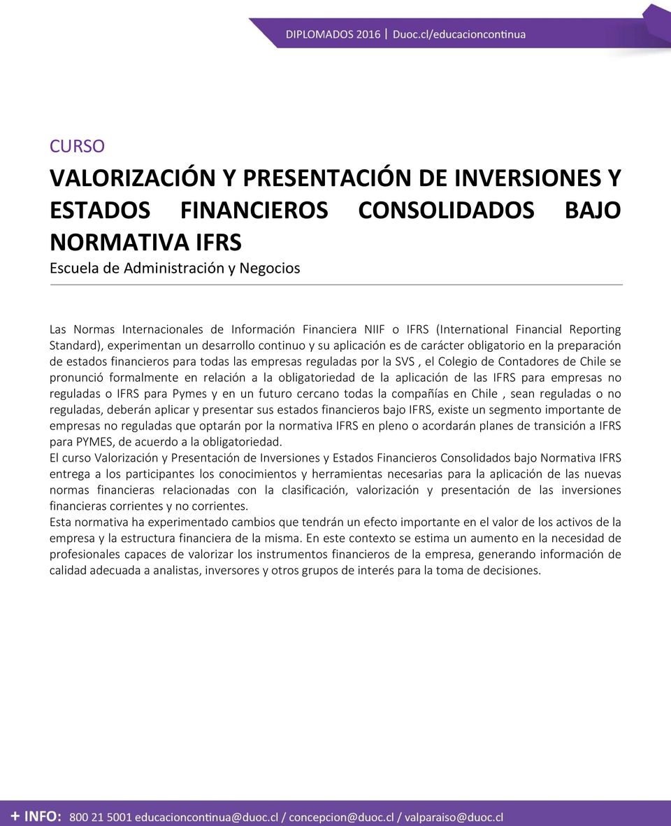 reguladas por la SVS, el Colegio de Contadores de Chile se pronunció formalmente en relación a la obligatoriedad de la aplicación de las IFRS para empresas no reguladas o IFRS para Pymes y en un
