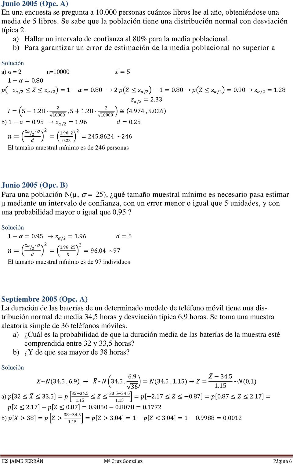 80 p Z z α/ 1 = 0.80 p Z z α/ = 0.90 z α/ = 1.8 z α/ =.33 I = 1.8 000 000 4.974,.06 b) 1 α = 0.9 z α/ = 1.96 = 0. = 1.96 = zα = 4.864 ~46 0. El tamaño muestral míimo es e 46 persoas Juio 00 (Opc.
