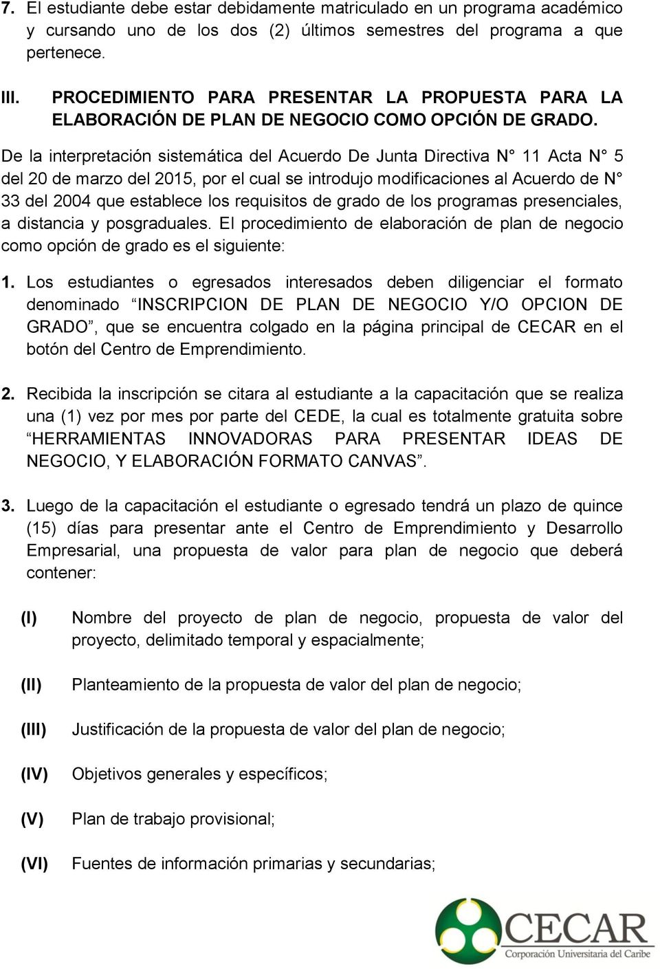 De la interpretación sistemática del Acuerdo De Junta Directiva N 11 Acta N 5 del 20 de marzo del 2015, por el cual se introdujo modificaciones al Acuerdo de N 33 del 2004 que establece los