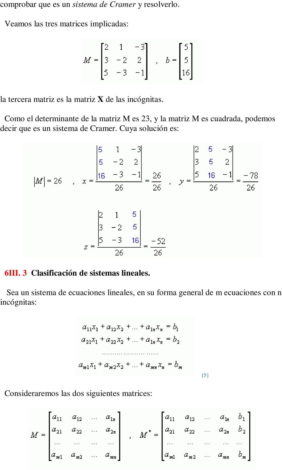 Como el determinante de la matriz M es 23, y la matriz M es cuadrada, podemos decir que es un sistema de Cramer.