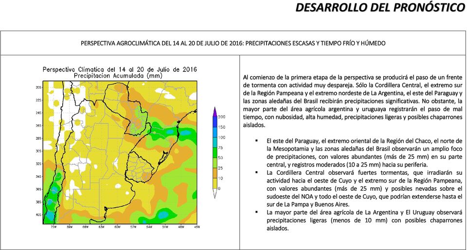 Sólo la Cordillera Central, el extremo sur de la Región Pampeana y el extremo nordeste de La Argentina, el este del Paraguay y las zonas aledañas del Brasil recibirán precipitaciones significativas.