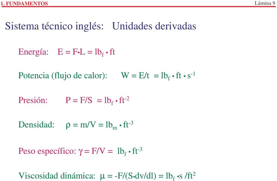 P = F/S = lb f ft - Densidad: ρ = m/v = lb m ft -3 Peso específico: γ