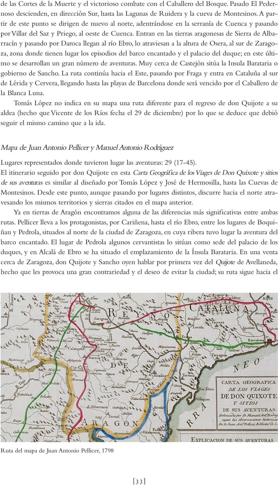 Entran en las tierras aragonesas de Sierra de Albarracín y pasando por Daroca llegan al río Ebro, lo atraviesan a la altura de Osera, al sur de Zaragoza, zona donde tienen lugar los episodios del