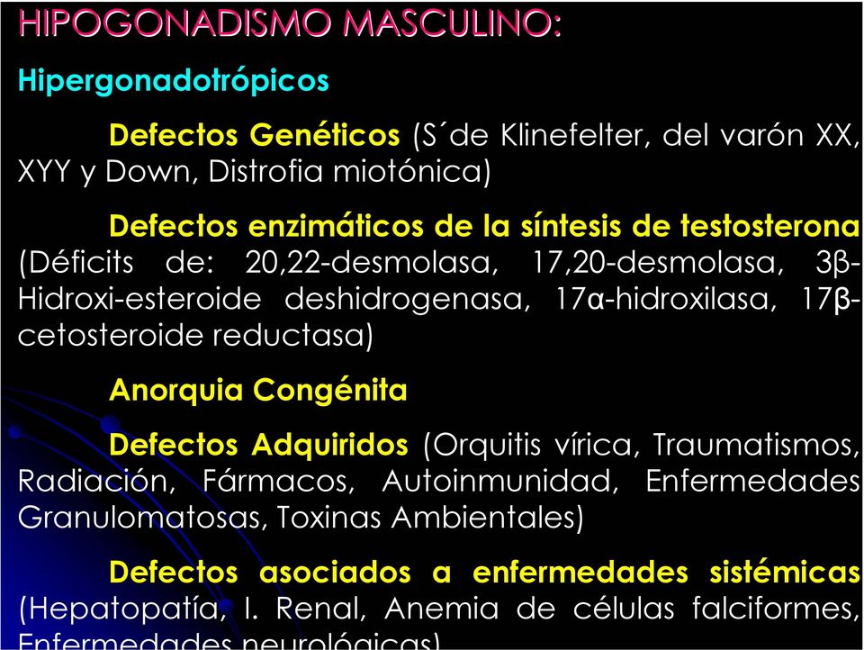 17α-hidroxilasa, 17βcetosteroide reductasa) Anorquia Congénita Defectos Adquiridos (Orquitis vírica, Traumatismos, Radiación, Fármacos,