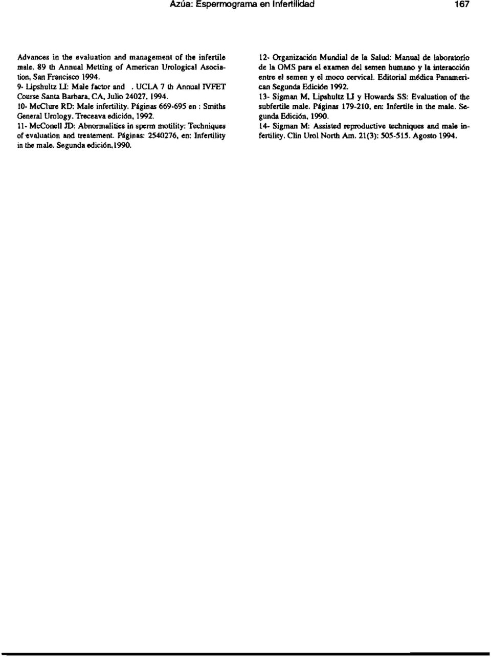1992. 11- McConell ID: Abnormalities in sperm motility: Techniques ohvaluation and traatement. Páginas: 2540276, en: Infertility in the maleo Segunda edición.1990.