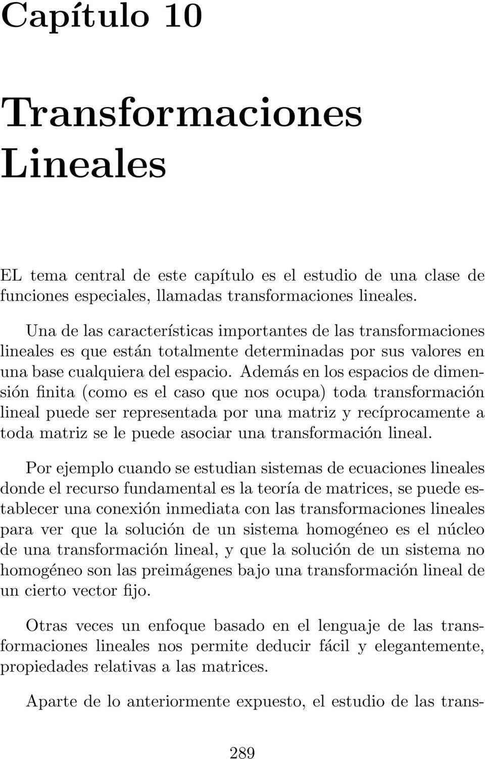 transformación lineal puede ser representada por una matriz y recíprocamente a toda matriz se le puede asociar una transformación lineal Por ejemplo cuando se estudian sistemas de ecuaciones lineales