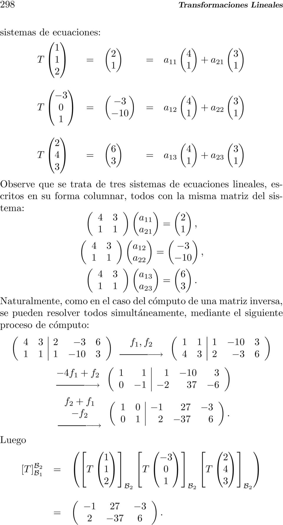 a13 6 = 1 1 a 23 3 Naturalmente, como en el caso del cómputo de una matriz inversa, se pueden resolver todos simultáneamente, mediante el siguiente proceso de cómputo: 4 3 2 3