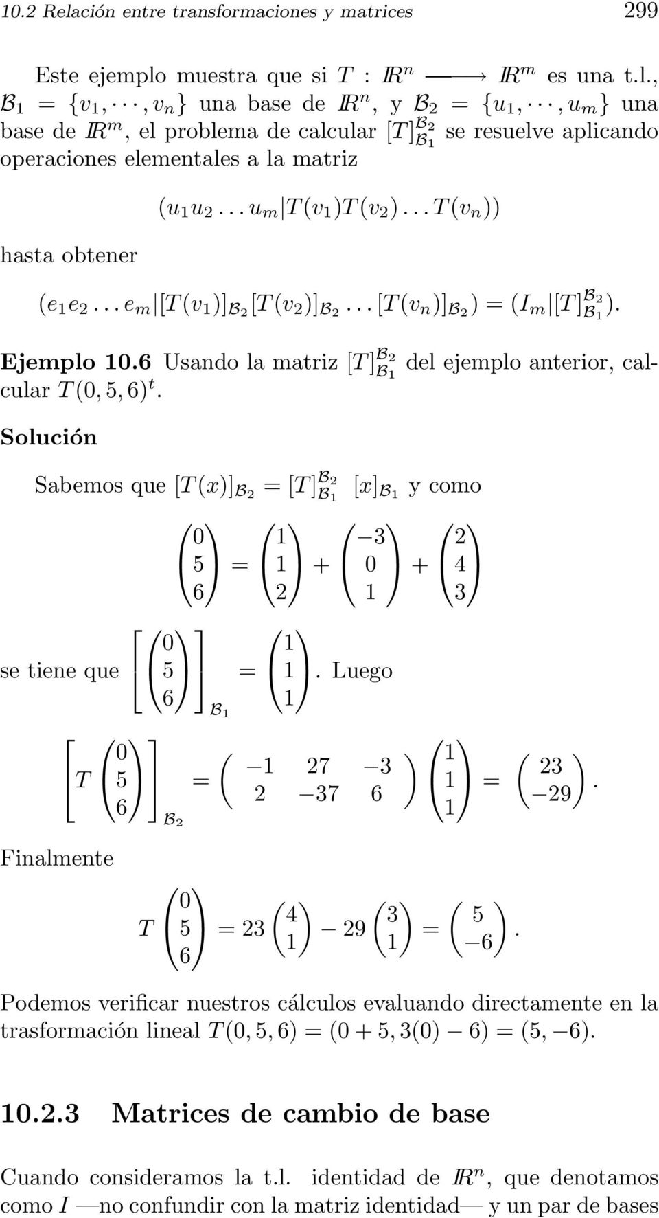 ejemplo anterior, cal- Ejemplo 106 Usando la matriz [T ] B 2 cular T (0, 5, 6) t Solución Sabemos que [T (x)] B2 = [T ] B 2 [x] B1 y como 0 5 = 1 1 + 3 0 + 2 4 6 2 1 3 0 1 se tiene que 5 = 1 Luego 6