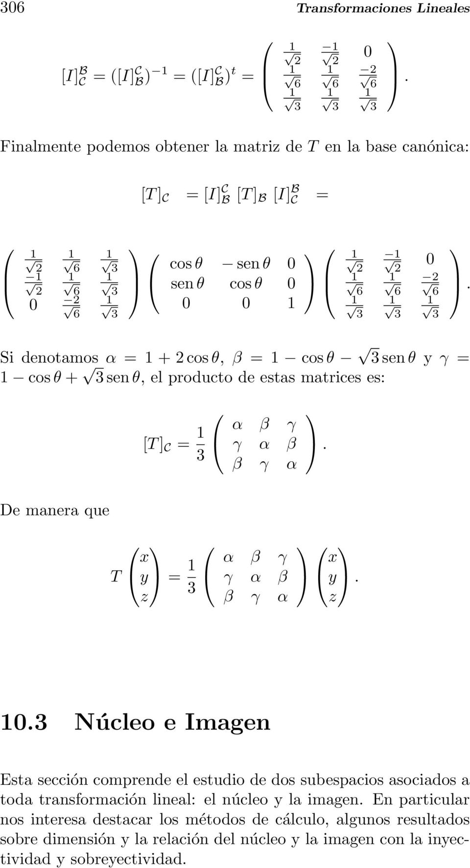 matrices es: [T ] C = 1 3 α β γ γ α β β γ α De manera que T x y = 1 3 z α β γ γ α β β γ α x y z 103 Núcleo e Imagen Esta sección comprende el estudio de dos subespacios asociados a toda