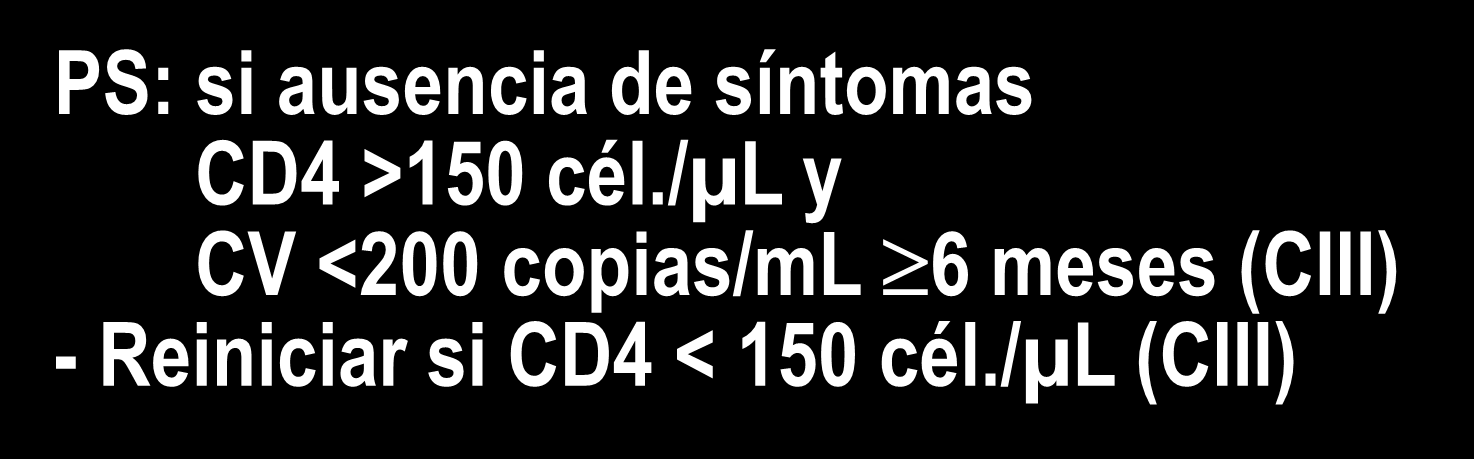 Criterios de retirada de la profilaxis de la meningitis criptocócica (MC) y la histoplasmosis en pacientes con TARGA MC PS: si ausencia de síntomas CD4 >100 cél.