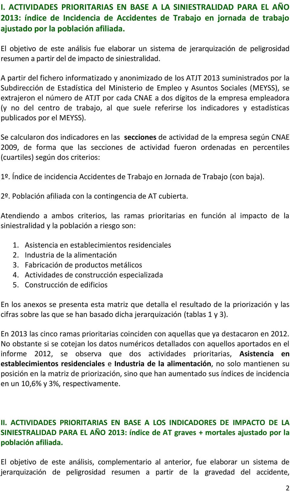 A partir del fichero informatizado y anonimizado de los ATJT 2013 suministrados por la Subdirección de Estadística del Ministerio de Empleo y Asuntos Sociales (MEYSS), se extrajeron el número de ATJT