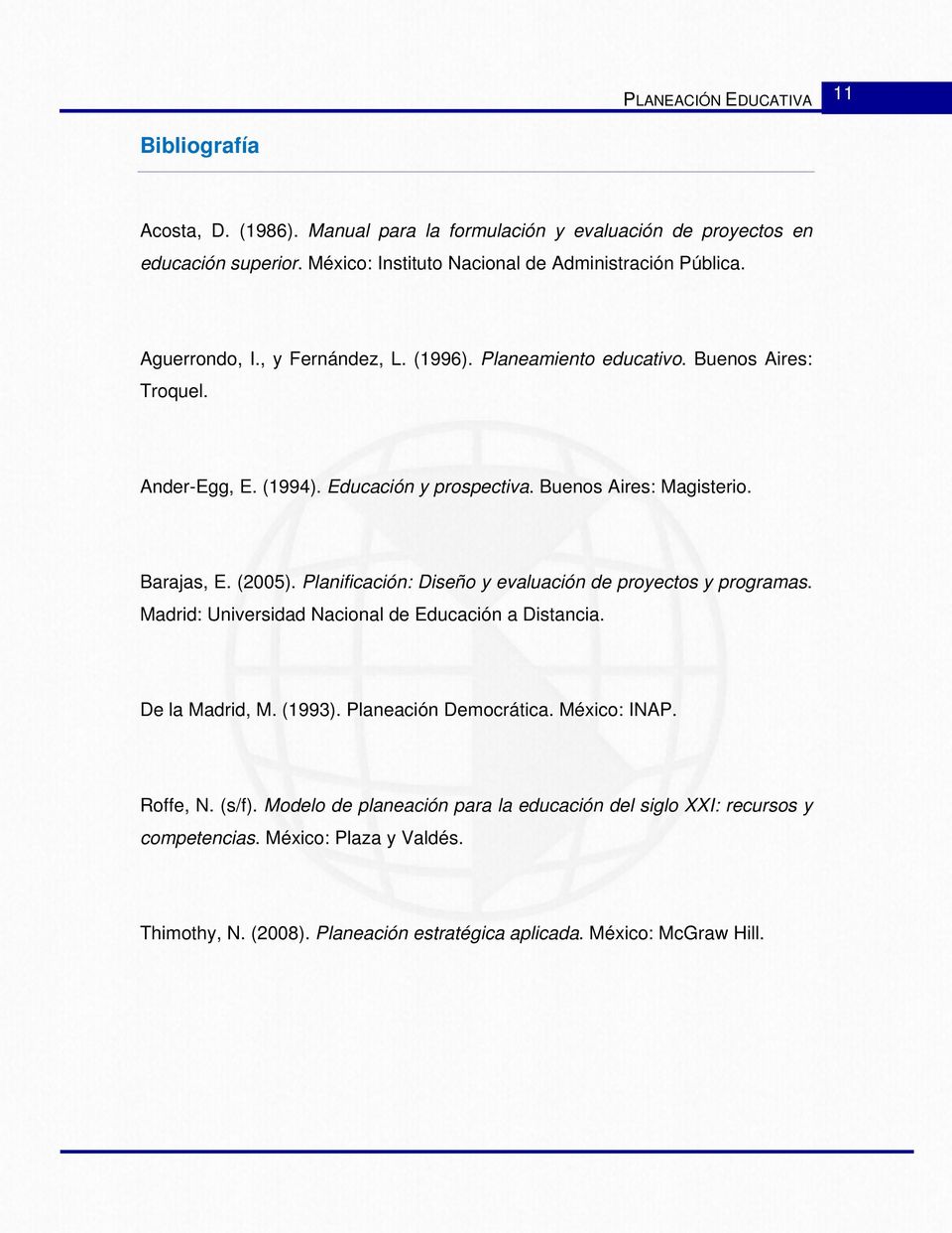 Planificación: Diseño y evaluación de proyectos y programas. Madrid: Universidad Nacional de Educación a Distancia. De la Madrid, M. (1993). Planeación Democrática. México: INAP.