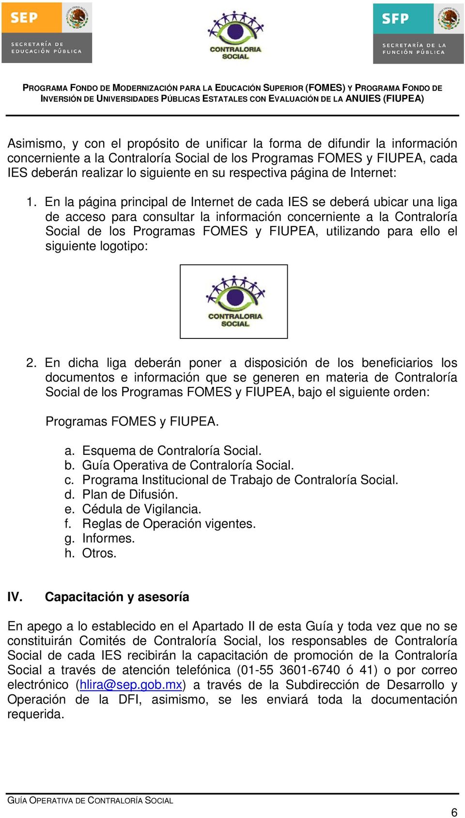 En la página principal de Internet de cada IES se deberá ubicar una liga de acceso para consultar la información concerniente a la Contraloría Social de los Programas FOMES y FIUPEA, utilizando para