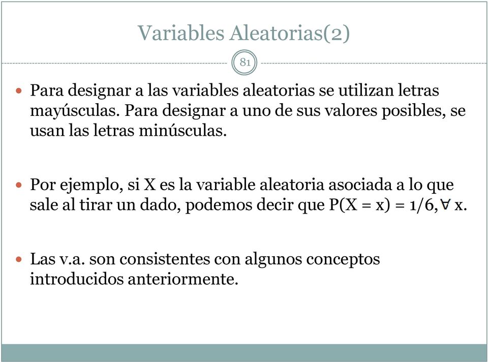 Por ejemplo, si X es la variable aleatoria asociada a lo que sale al tirar un dado, podemos