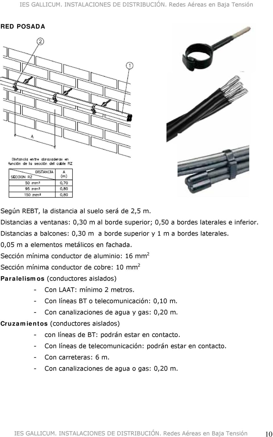 Sección mínima conductor de aluminio: 16 mm 2 Sección mínima conductor de cobre: 10 mm 2 Paralelismos (conductores aislados) - Con LAAT: mínimo 2 metros. - Con líneas BT o telecomunicación: 0,10 m.