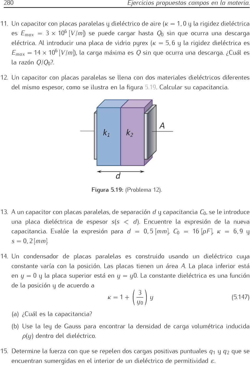 Al introducir una placa de vidrio pyrex (κ =5 6 y la rigidez dieléctrica es E = 14 10 6 [V/]), la carga máxima es Q sin que ocurra una descarga. Cuál es la razón Q/Q 0?. 12.