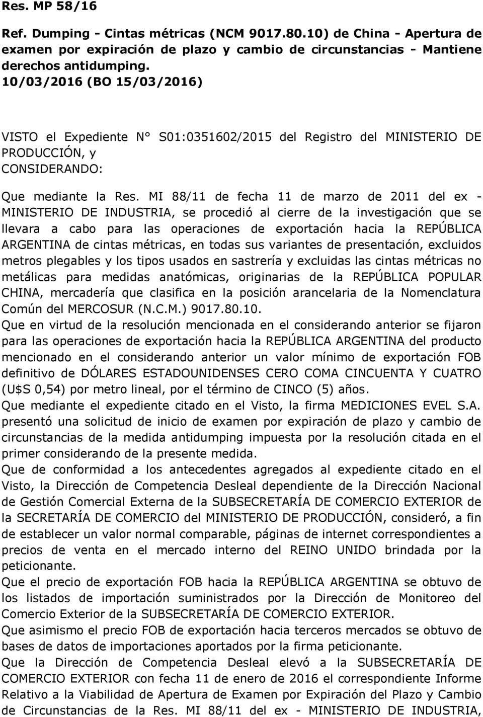 MI 88/11 de fecha 11 de marzo de 2011 del ex - MINISTERIO DE INDUSTRIA, se procedió al cierre de la investigación que se llevara a cabo para las operaciones de exportación hacia la REPÚBLICA