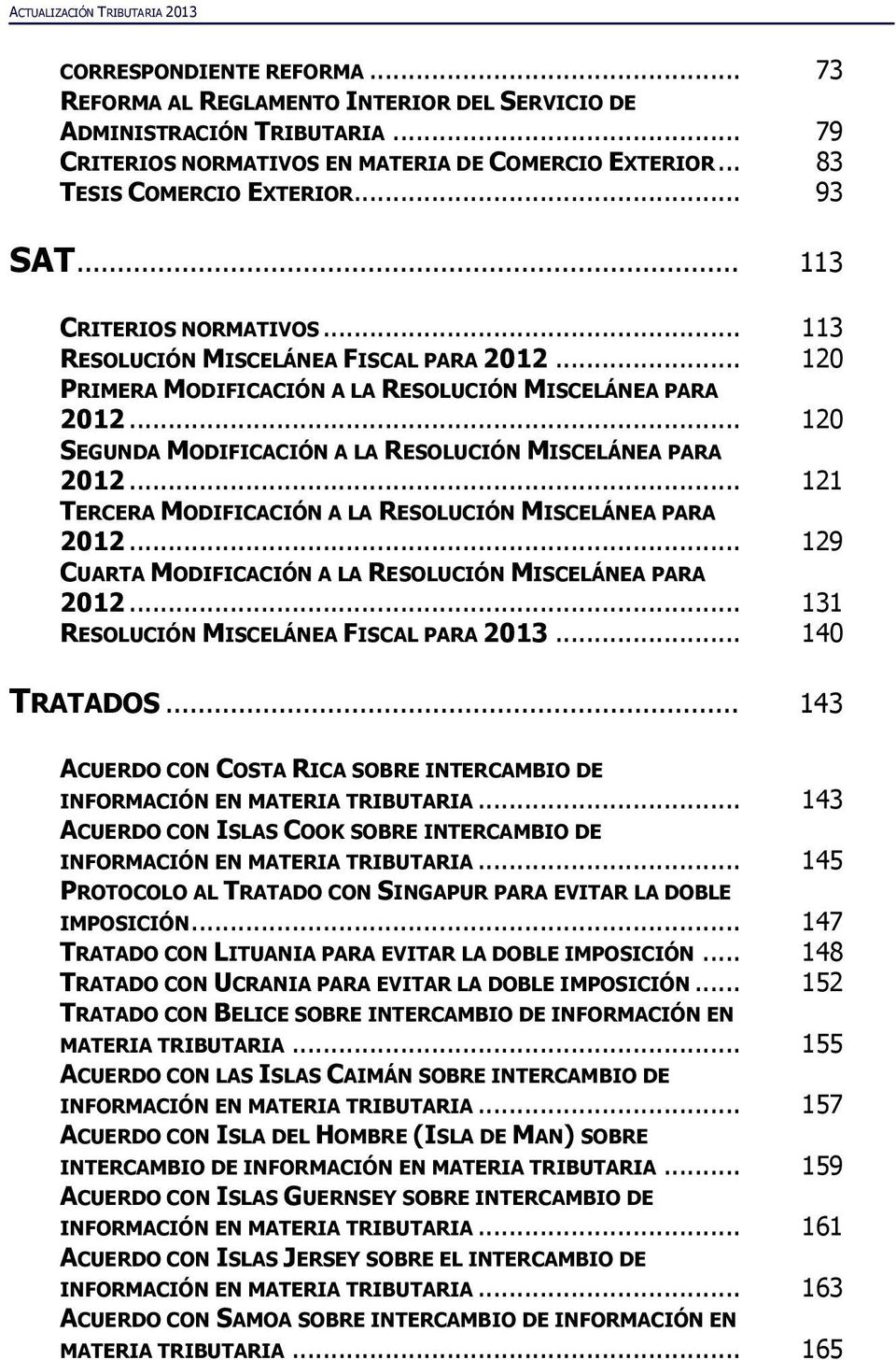 .. 120 SEGUNDA MODIFICACIÓN A LA RESOLUCIÓN MISCELÁNEA PARA 2012... 121 TERCERA MODIFICACIÓN A LA RESOLUCIÓN MISCELÁNEA PARA 2012... 129 CUARTA MODIFICACIÓN A LA RESOLUCIÓN MISCELÁNEA PARA 2012.