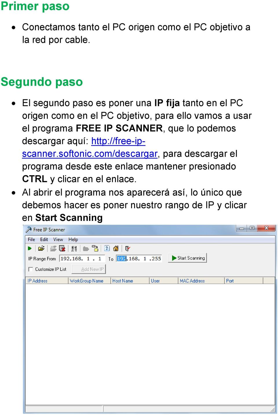 FREE IP SCANNER, que lo podemos descargar aquí: http://free-ipscanner.softonic.