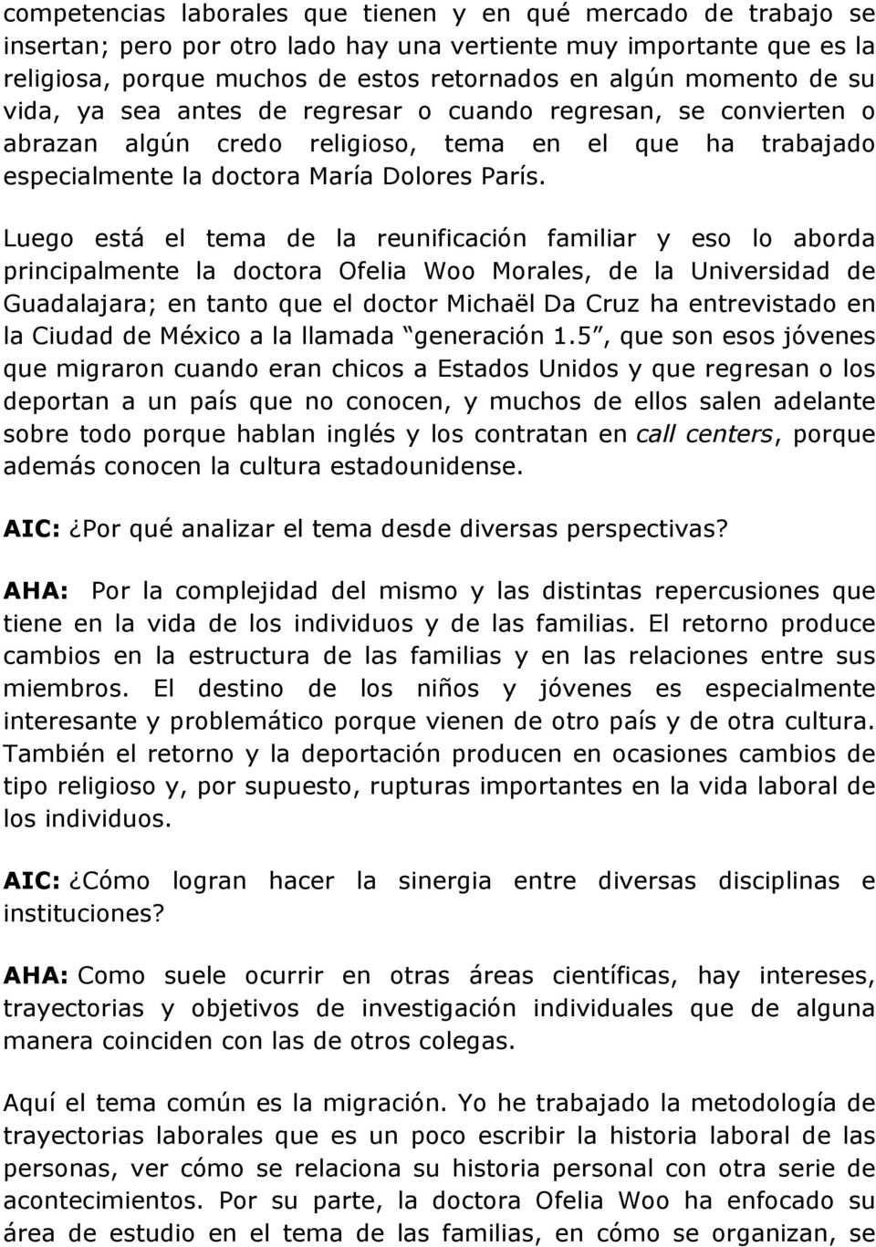 Luego está el tema de la reunificación familiar y eso lo aborda principalmente la doctora Ofelia Woo Morales, de la Universidad de Guadalajara; en tanto que el doctor Michaël Da Cruz ha entrevistado